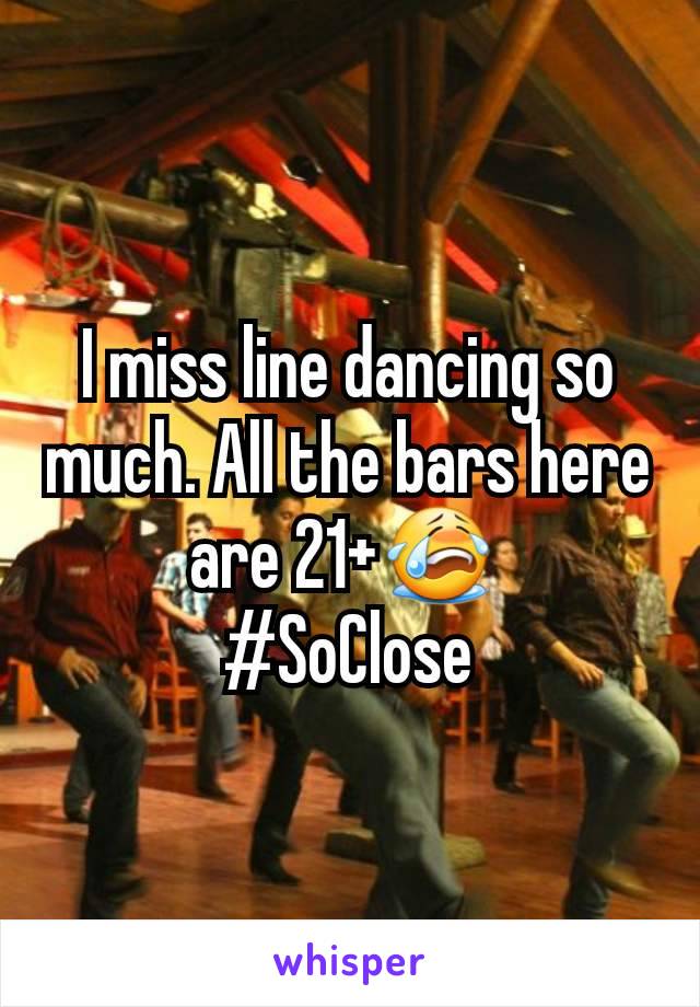 I miss line dancing so much. All the bars here are 21+😭 
#SoClose