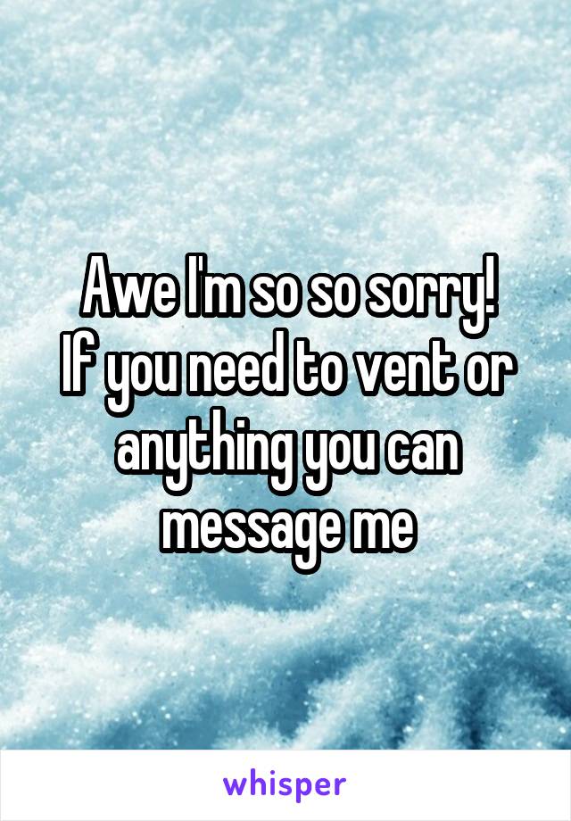 Awe I'm so so sorry!
If you need to vent or anything you can message me