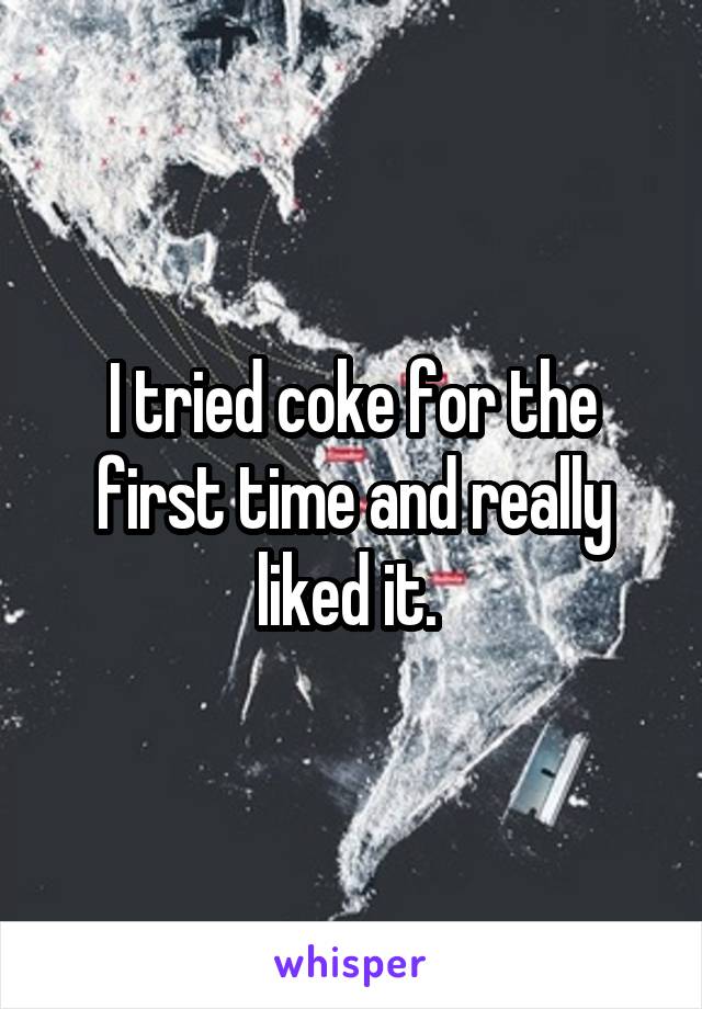 I tried coke for the first time and really liked it. 