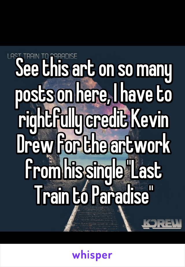 See this art on so many posts on here, I have to rightfully credit Kevin Drew for the artwork from his single "Last Train to Paradise"