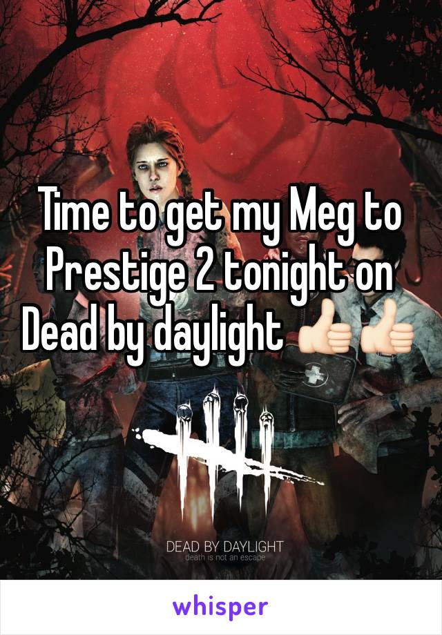 Time to get my Meg to Prestige 2 tonight on Dead by daylight 👍🏻👍🏻