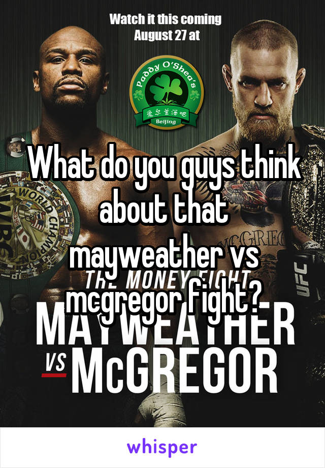 What do you guys think about that mayweather vs mcgregor fight?