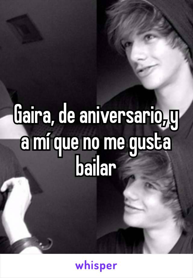 Gaira, de aniversario, y a mí que no me gusta bailar