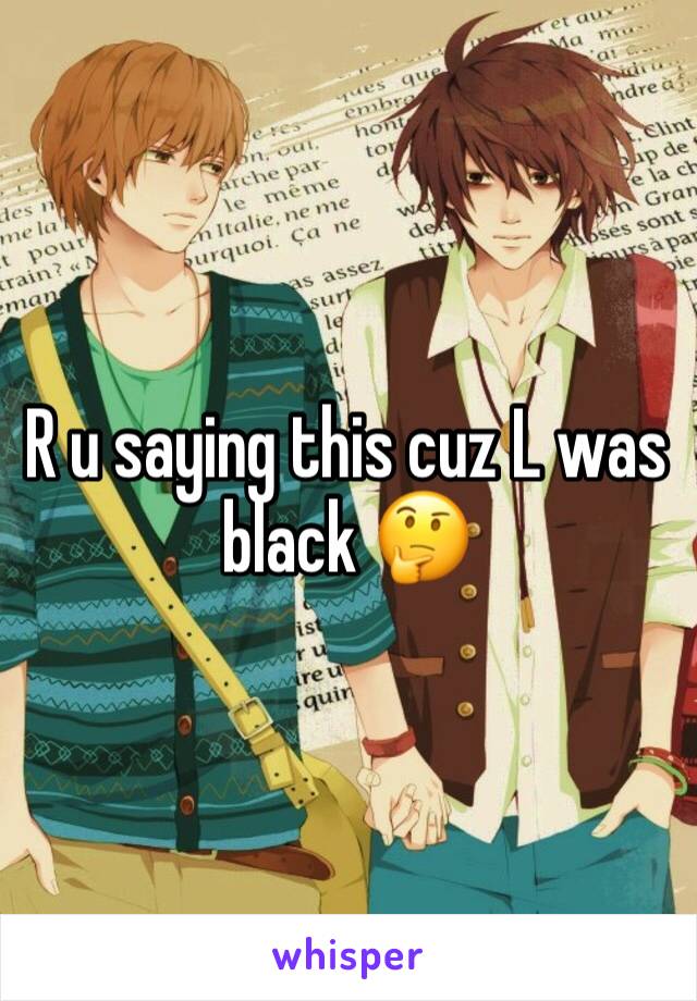 R u saying this cuz L was black 🤔