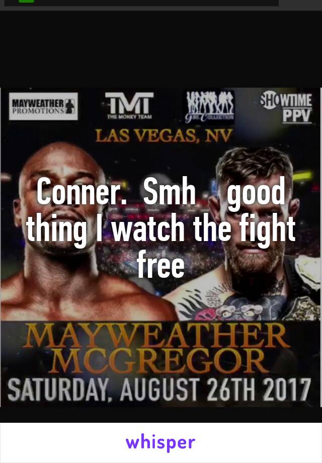 Conner.  Smh    good thing I watch the fight free