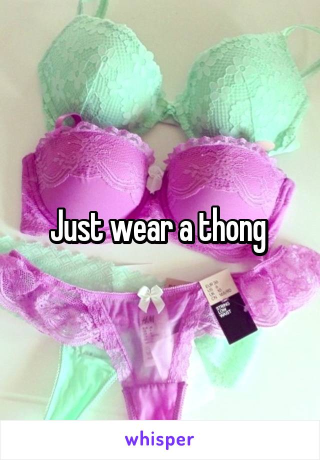 Just wear a thong 