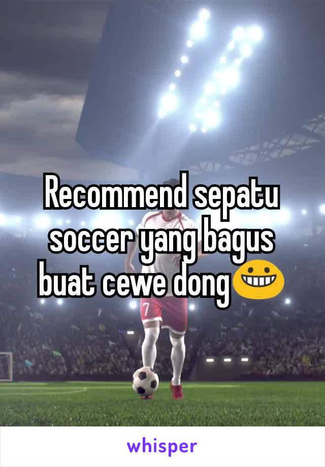 Recommend sepatu soccer yang bagus buat cewe dong😀