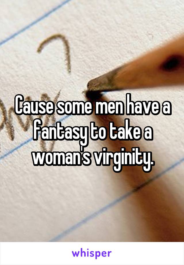 Cause some men have a fantasy to take a woman's virginity.