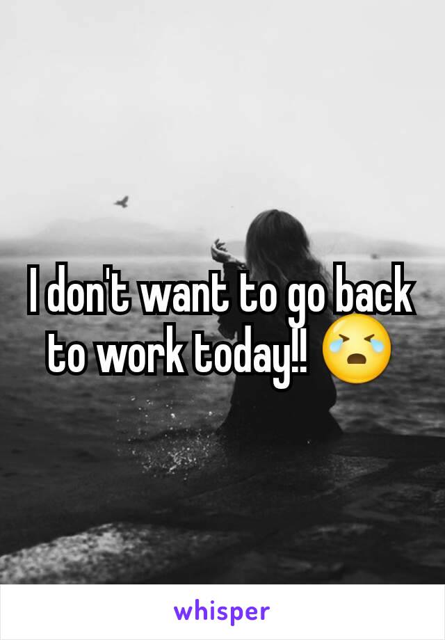 I don't want to go back to work today!! 😭