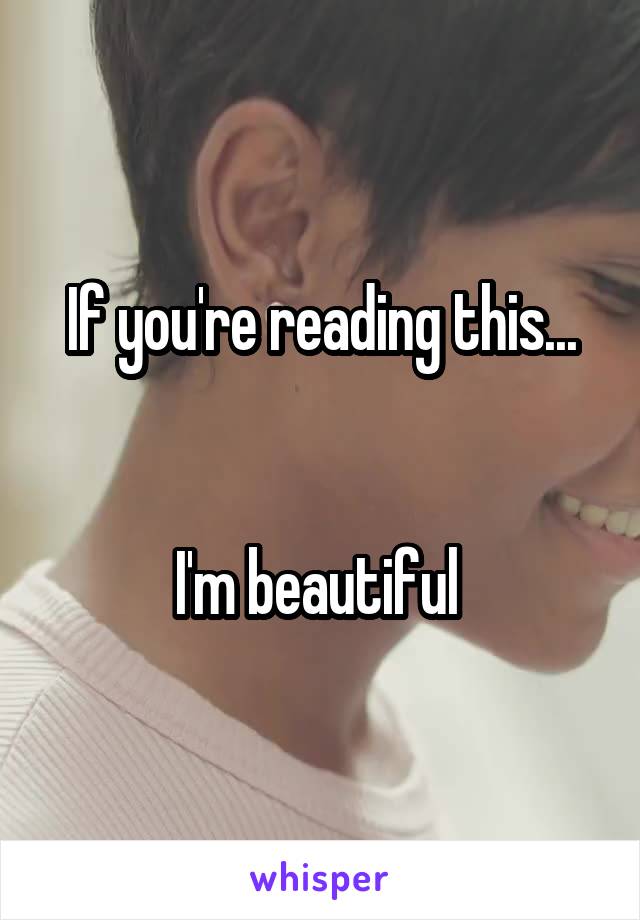 If you're reading this...


I'm beautiful 