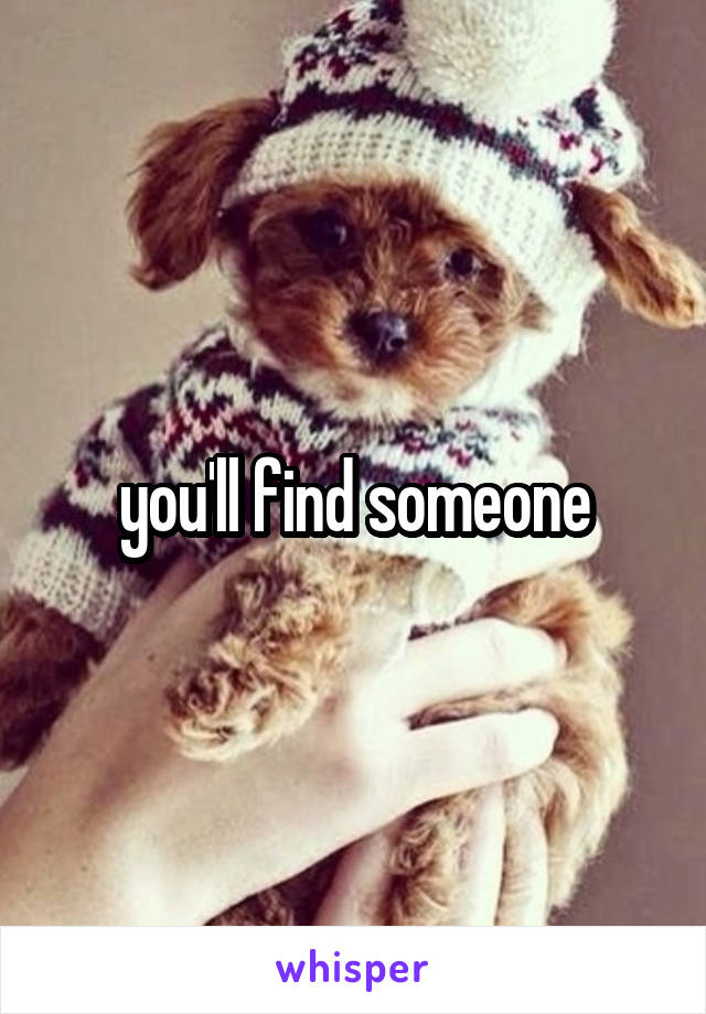 you'll find someone