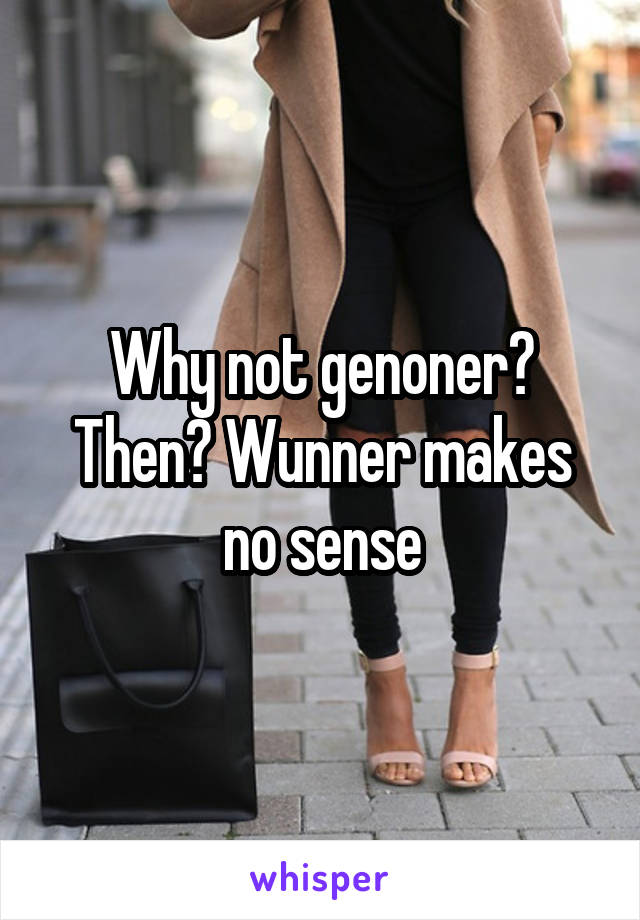 Why not genoner? Then? Wunner makes no sense