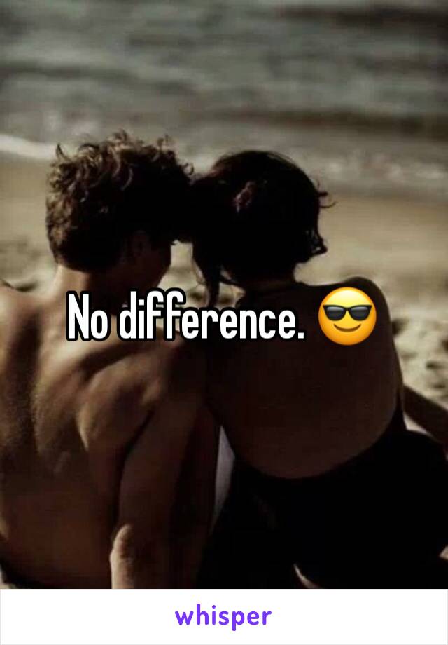 No difference. 😎