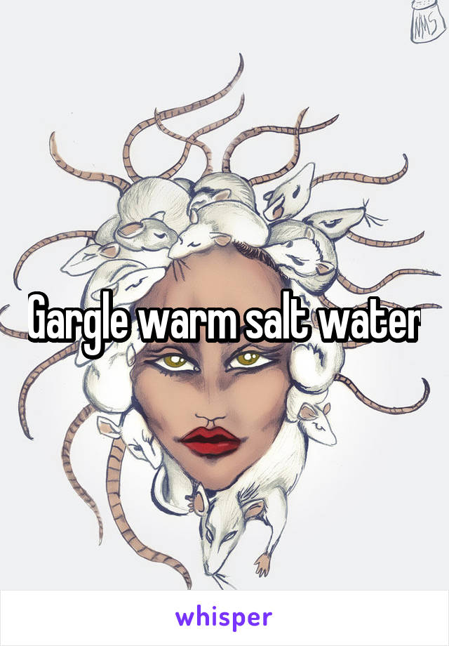 Gargle warm salt water