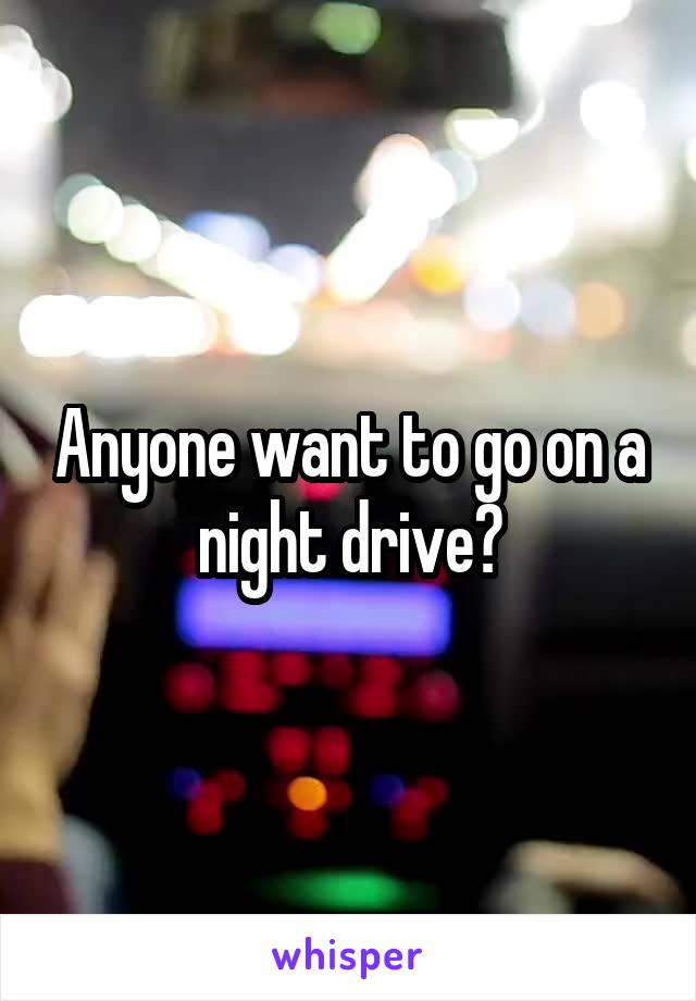 Anyone want to go on a night drive?