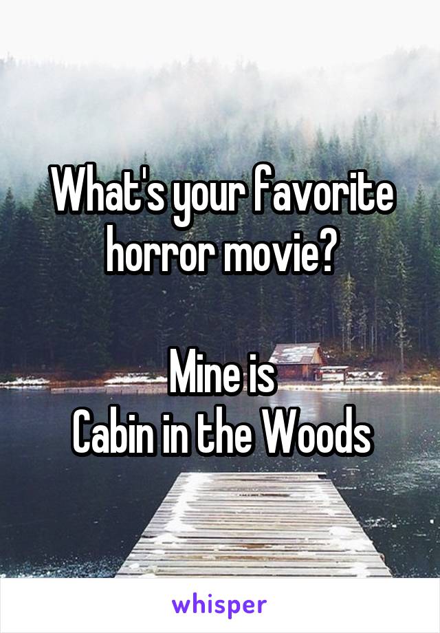 What's your favorite horror movie?

Mine is
Cabin in the Woods