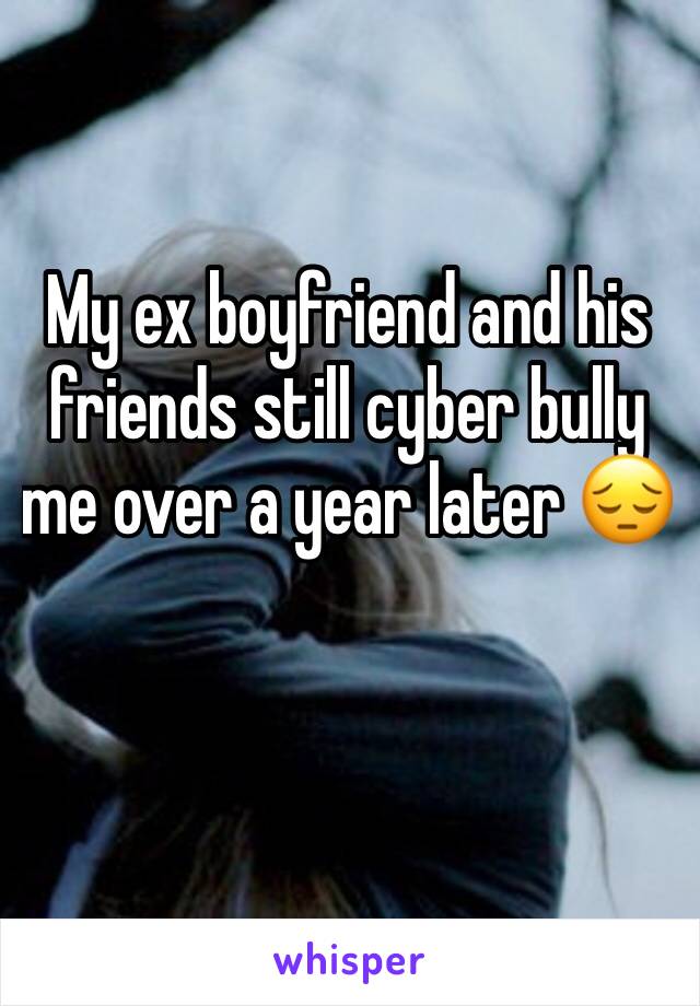 My ex boyfriend and his friends still cyber bully me over a year later 😔