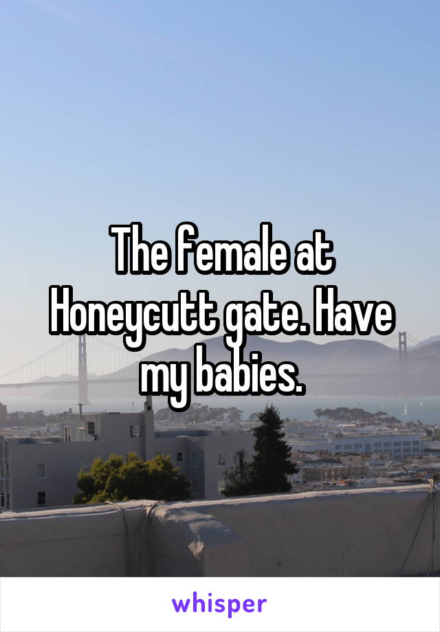 The female at Honeycutt gate. Have my babies.