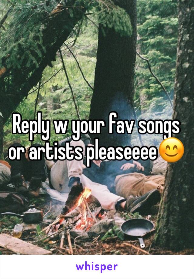 Reply w your fav songs or artists pleaseeee😊