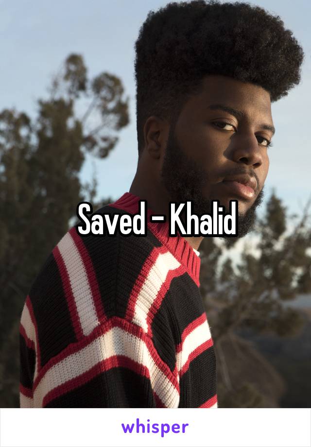 Saved - Khalid