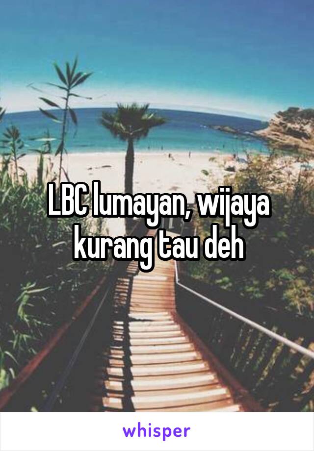 LBC lumayan, wijaya kurang tau deh