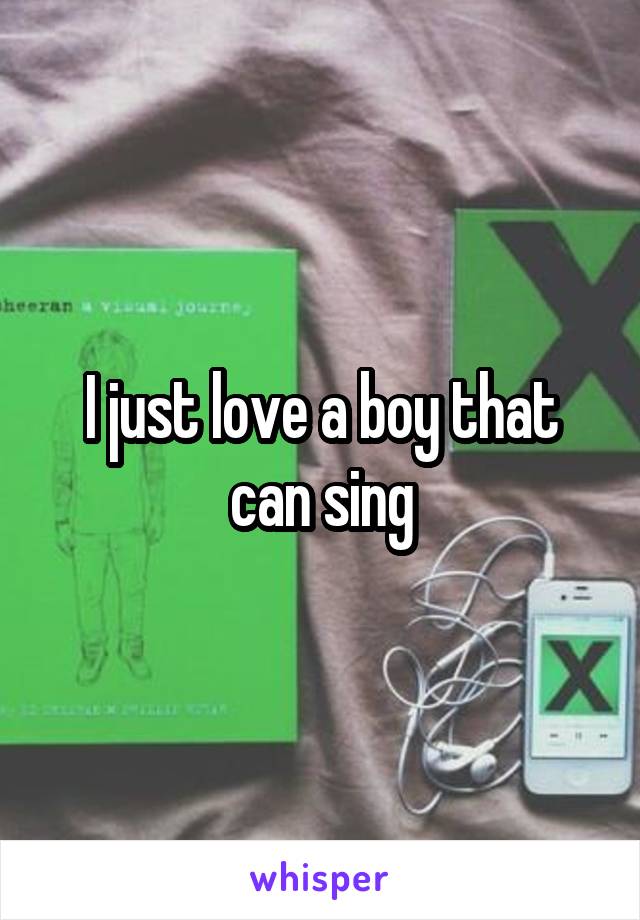 I just love a boy that can sing