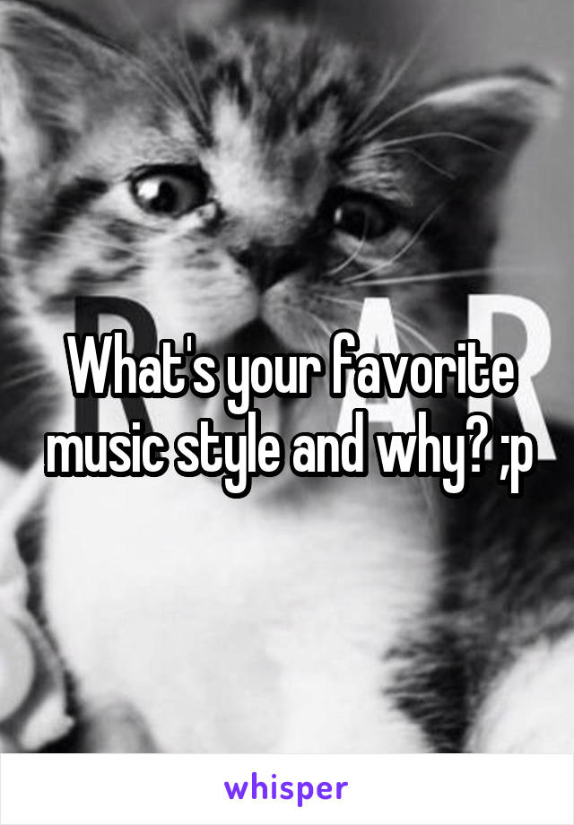 What's your favorite music style and why? ;p