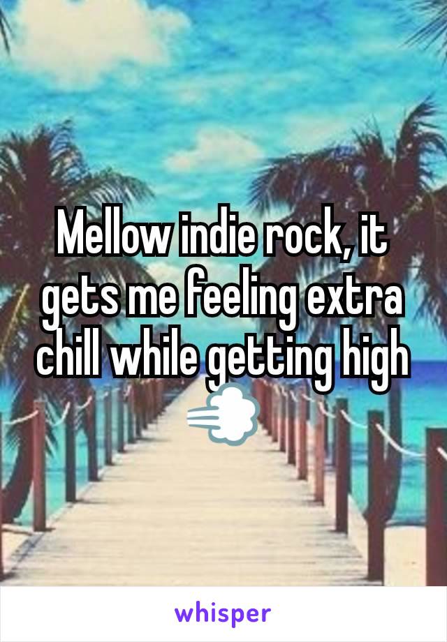 Mellow indie rock, it gets me feeling extra chill while getting high 💨