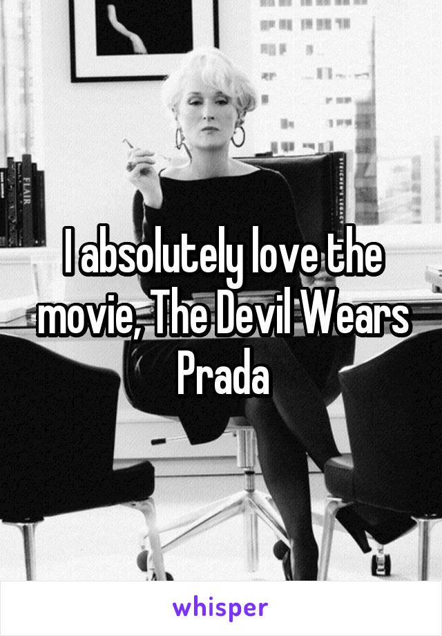 I absolutely love the movie, The Devil Wears Prada