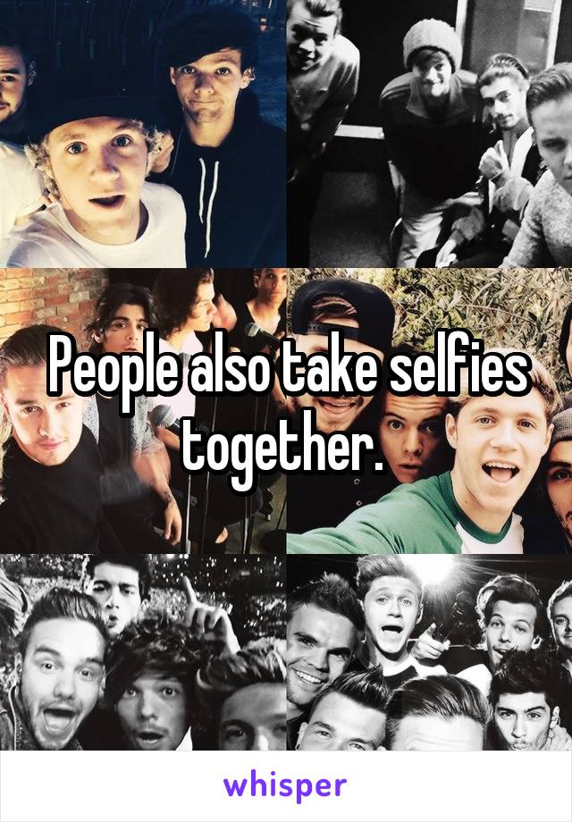 People also take selfies together. 