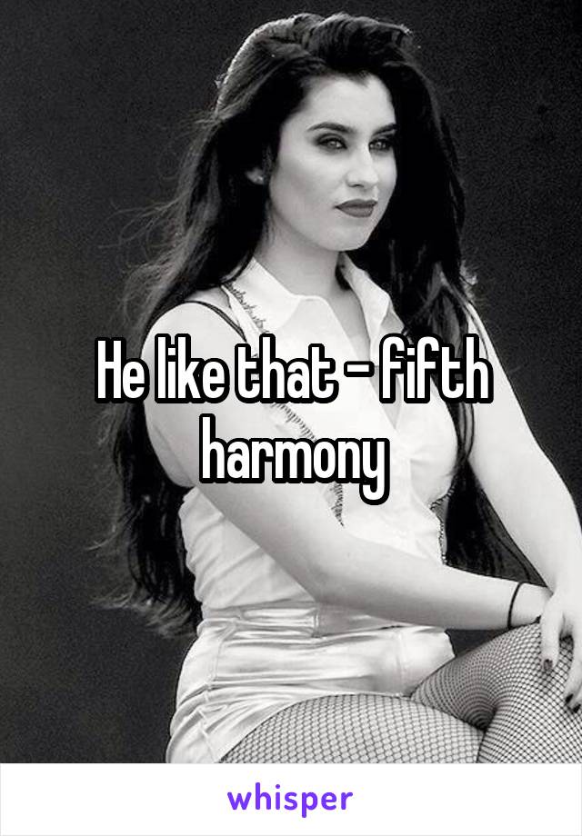 He like that - fifth harmony