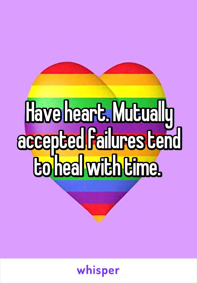 Have heart. Mutually accepted failures tend to heal with time. 