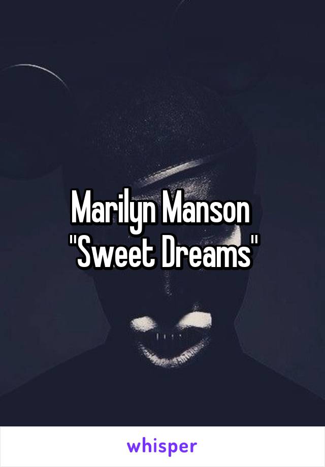 Marilyn Manson 
"Sweet Dreams"