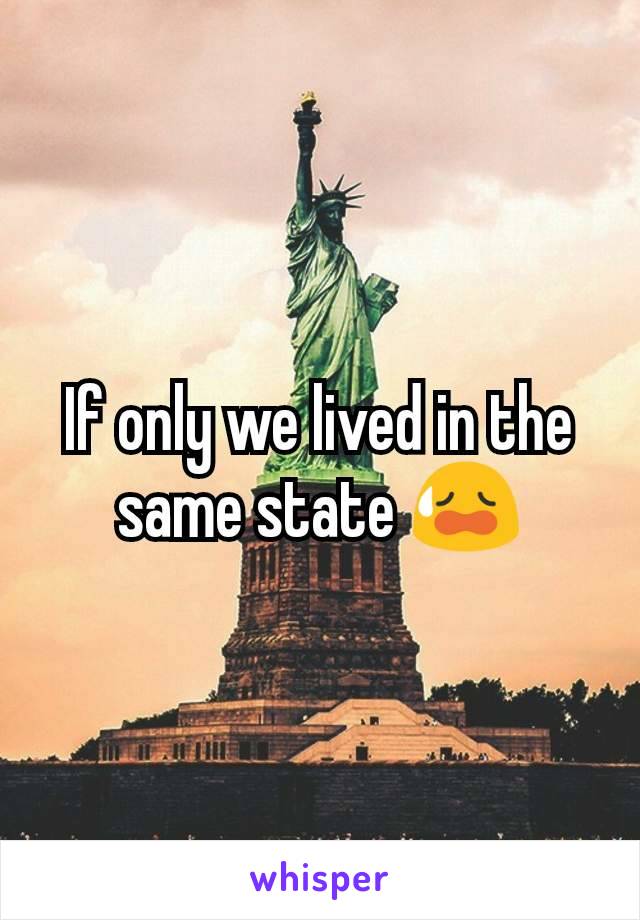 If only we lived in the same state 😥