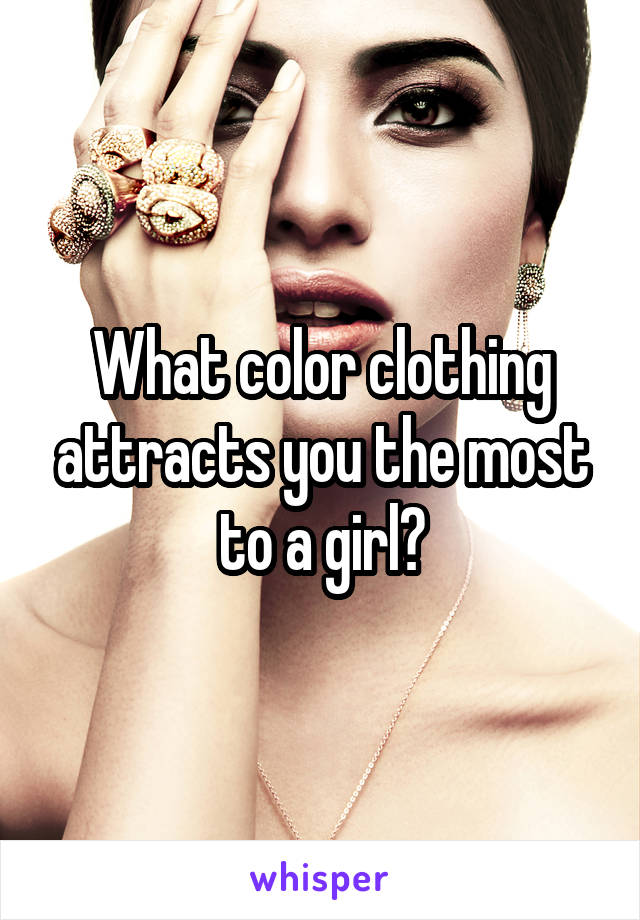 What color clothing attracts you the most to a girl?