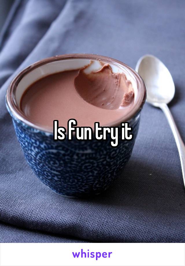 Is fun try it