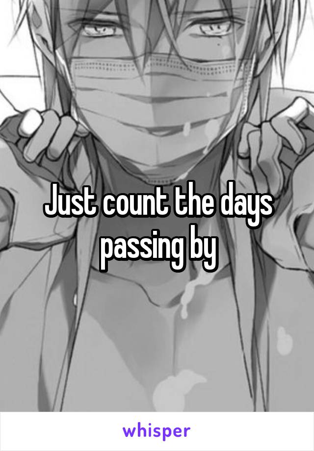 Just count the days passing by