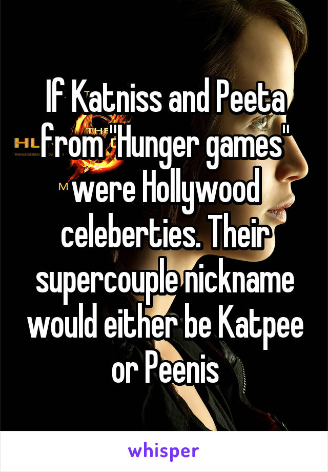 If Katniss and Peeta from "Hunger games" were Hollywood celeberties. Their supercouple nickname would either be Katpee or Peenis