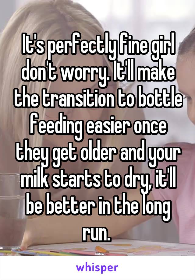 It's perfectly fine girl don't worry. It'll make the transition to bottle feeding easier once they get older and your milk starts to dry, it'll be better in the long run. 