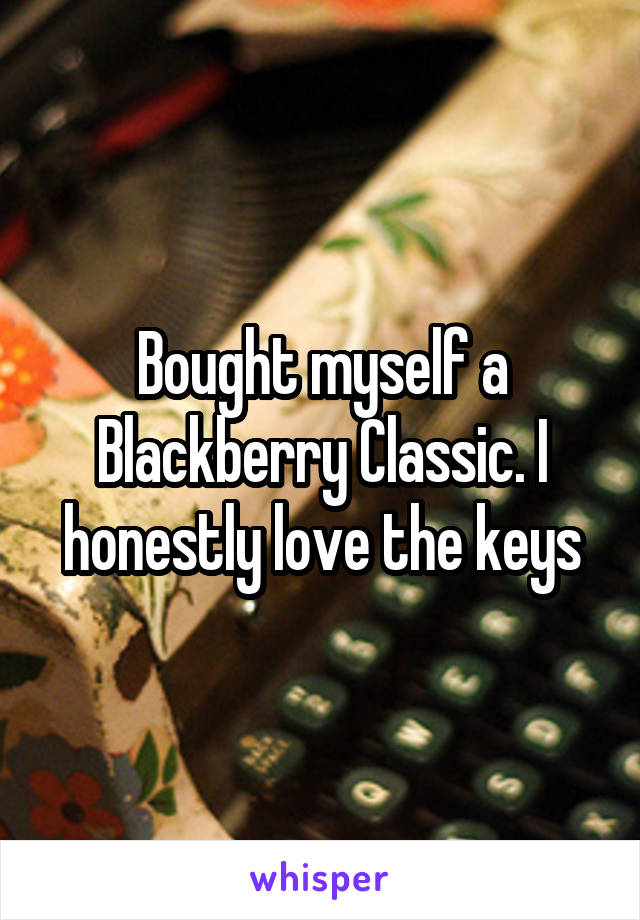 Bought myself a Blackberry Classic. I honestly love the keys