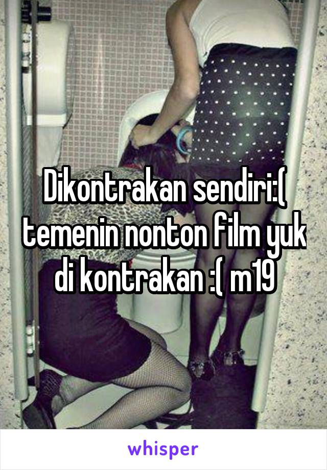 Dikontrakan sendiri:( temenin nonton film yuk di kontrakan :( m19