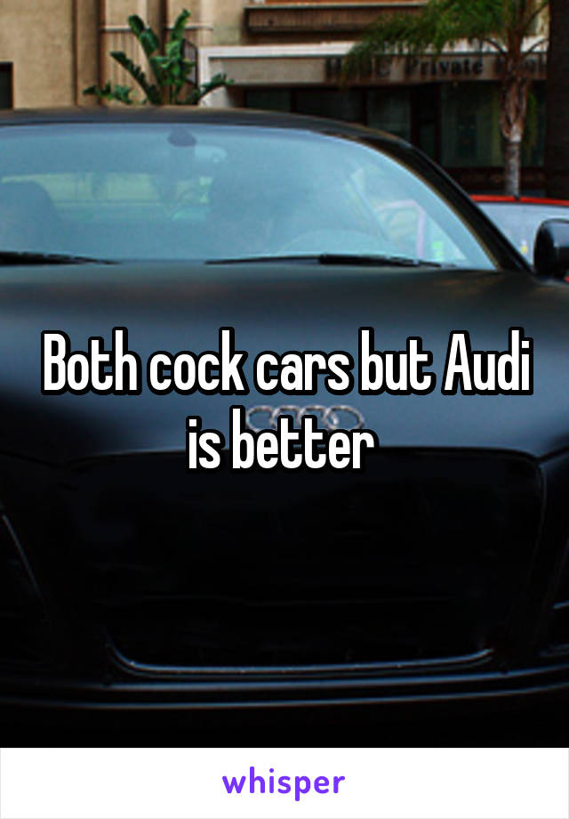 Both cock cars but Audi is better 