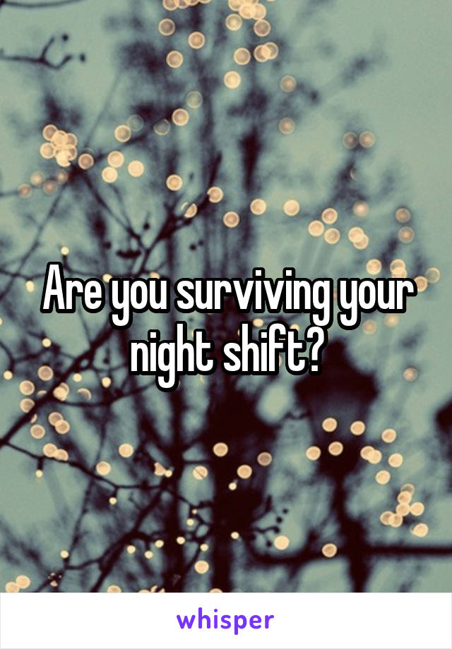 Are you surviving your night shift?