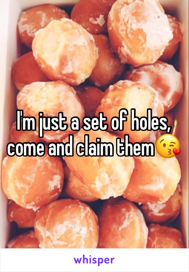 I'm just a set of holes, come and claim them😘