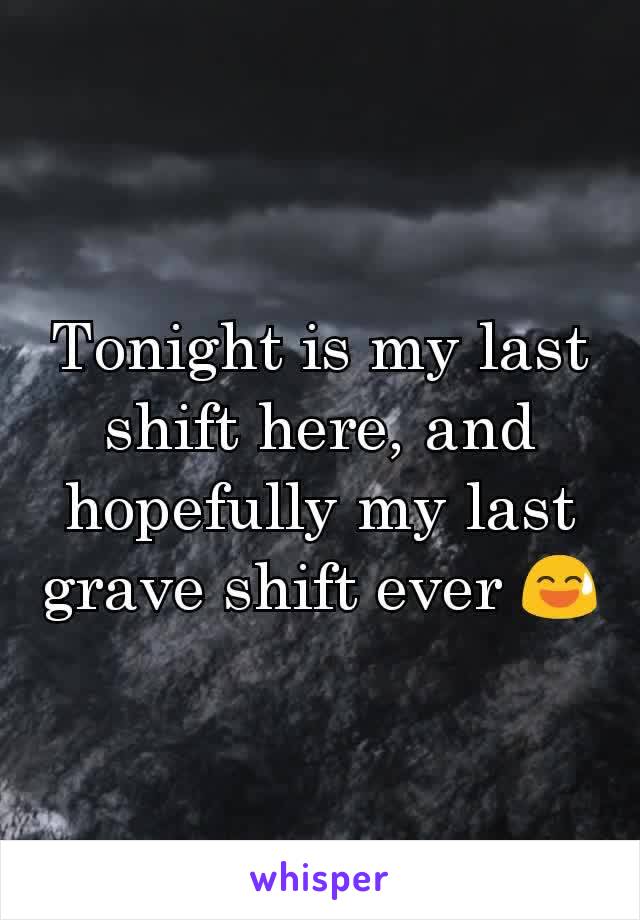 Tonight is my last shift here, and hopefully my last grave shift ever 😅