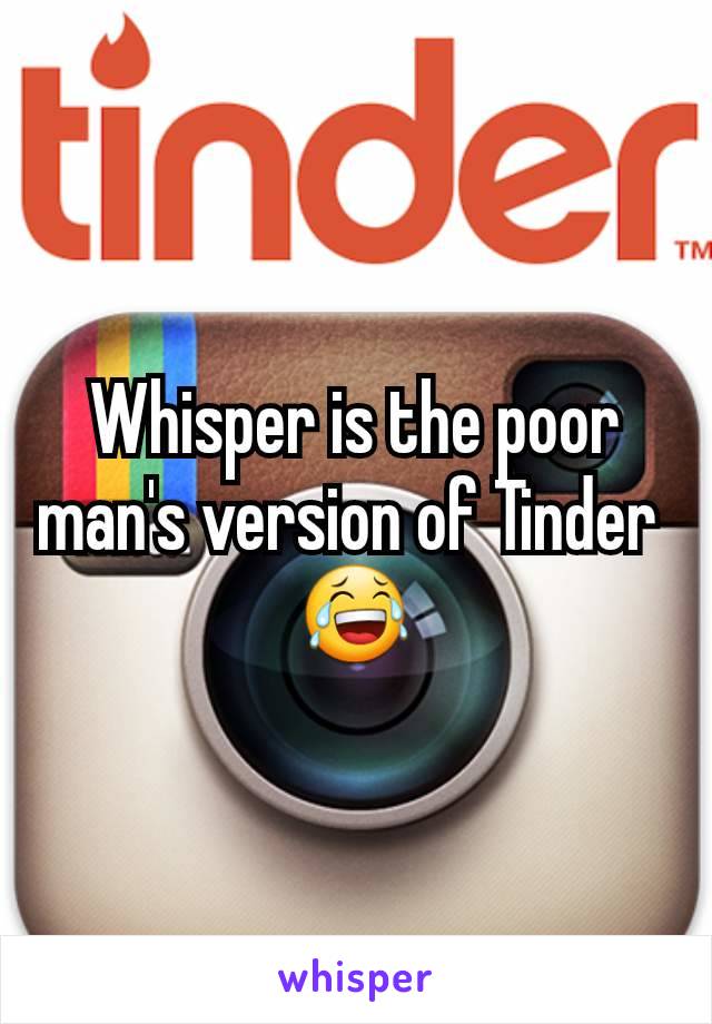 Whisper is the poor man's version of Tinder 
😂