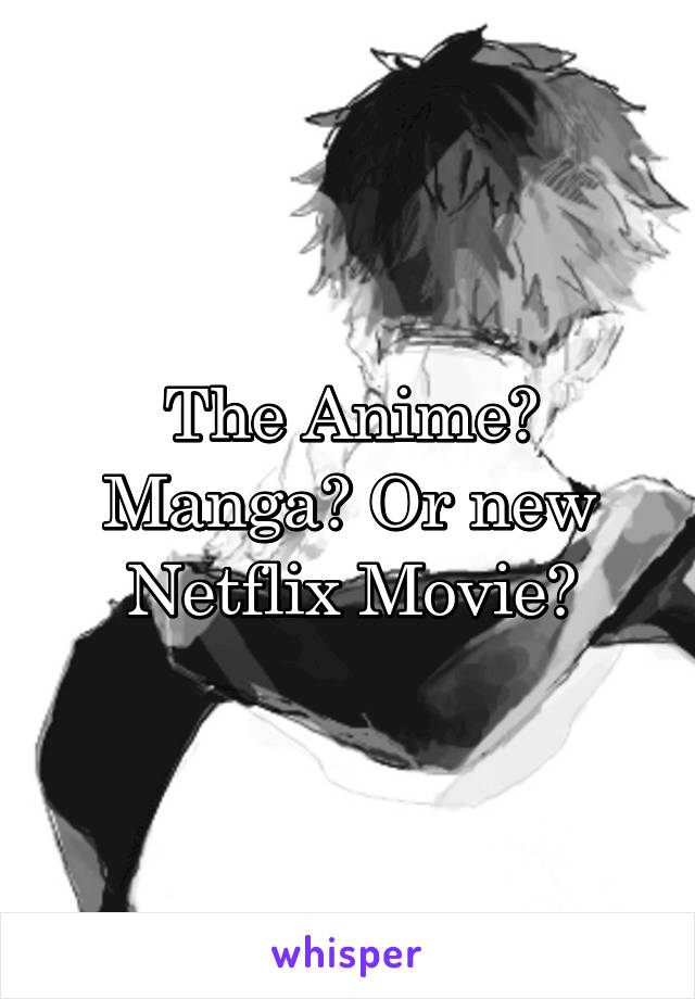 The Anime? Manga? Or new Netflix Movie?