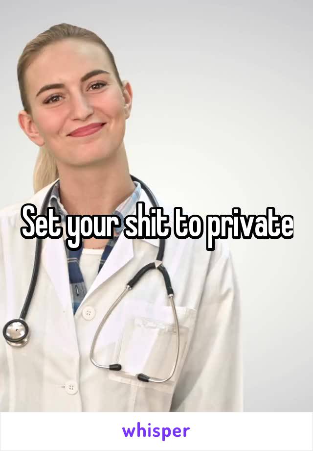 Set your shit to private