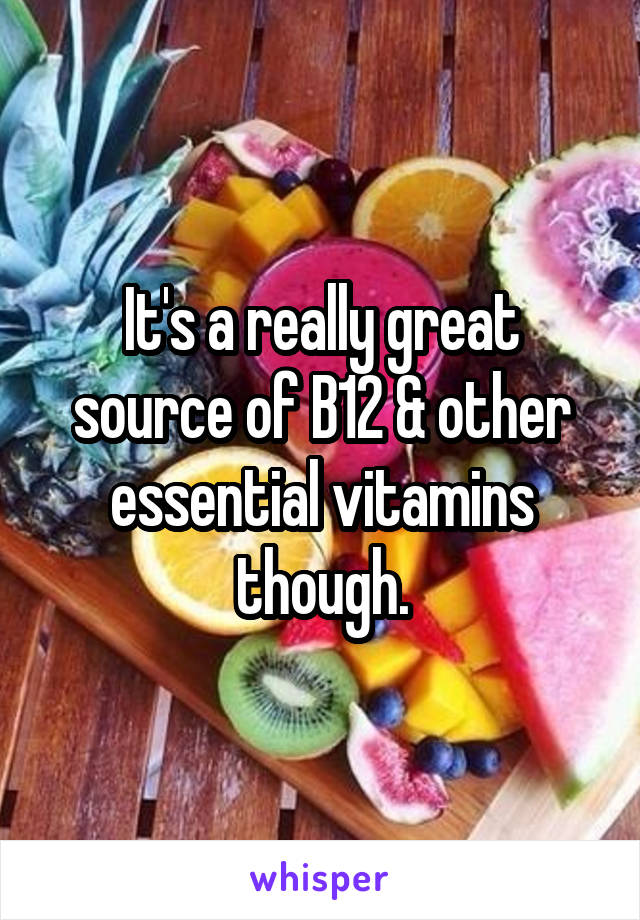 It's a really great source of B12 & other essential vitamins though.