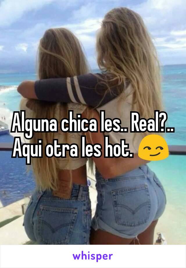 Alguna chica les.. Real?.. Aqui otra les hot. 😏 